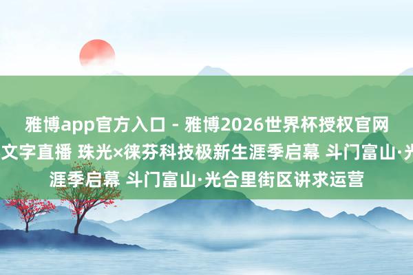 雅博app官方入口 - 雅博2026世界杯授权官网平台,2026世界杯文字直播 珠光×徕芬科技极新生涯季启幕 斗门富山·光合里街区讲求运营