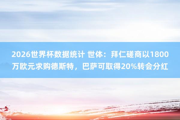 2026世界杯数据统计 世体:拜仁磋商以1800万欧元求购德斯特,巴萨可取得20%转会分红