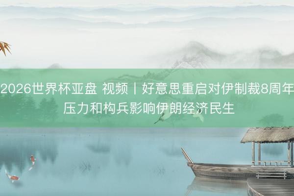 2026世界杯亚盘 视频丨好意思重启对伊制裁8周年 压力和构兵影响伊朗经济民生