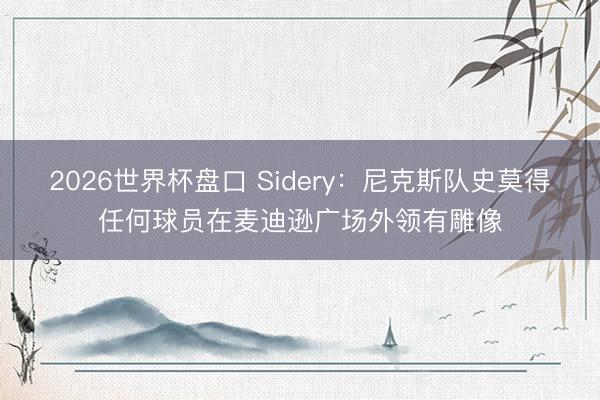 2026世界杯盘口 Sidery：尼克斯队史莫得任何球员在麦迪逊广场外领有雕像